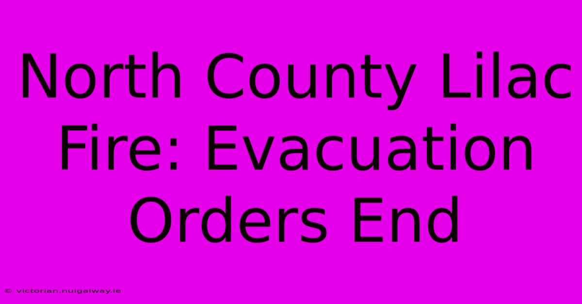 North County Lilac Fire: Evacuation Orders End