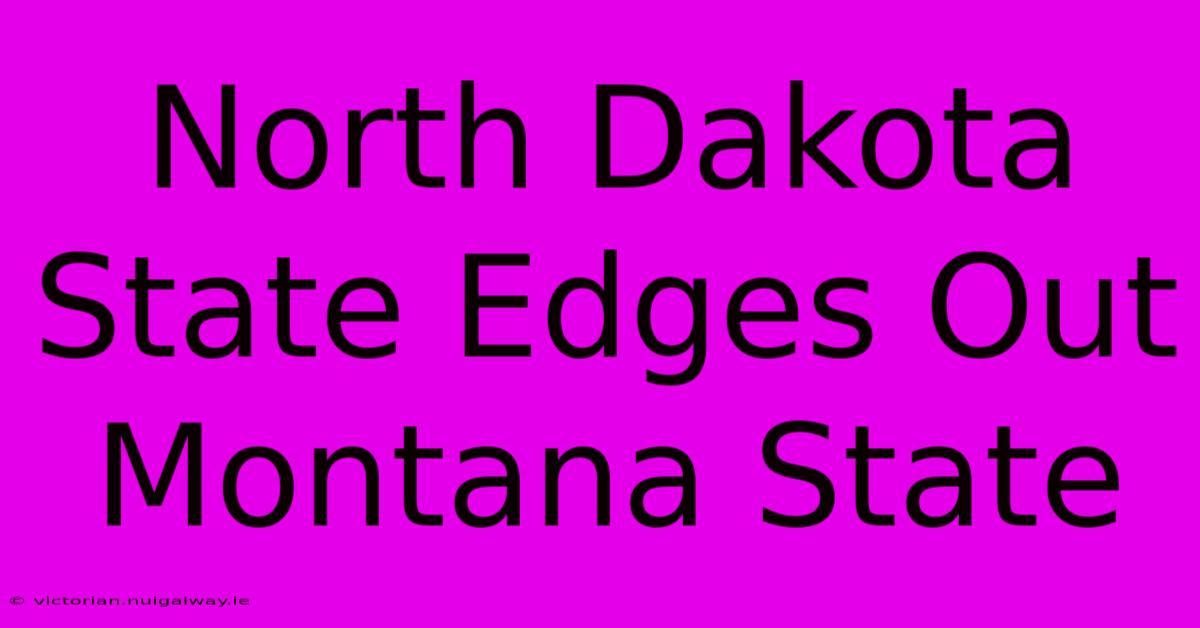 North Dakota State Edges Out Montana State