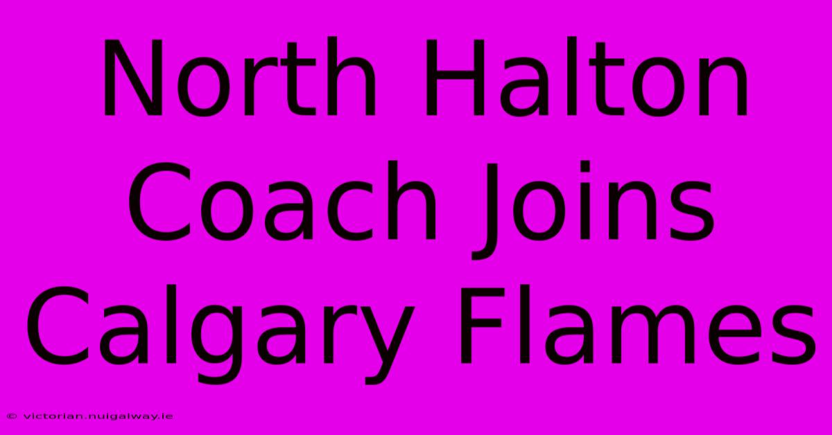 North Halton Coach Joins Calgary Flames