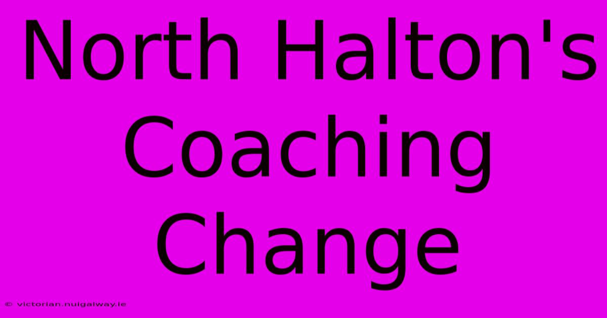 North Halton's Coaching Change