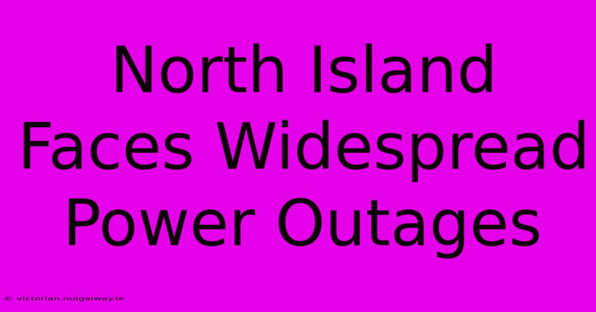 North Island Faces Widespread Power Outages