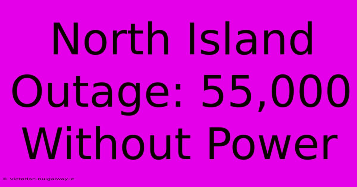 North Island Outage: 55,000 Without Power