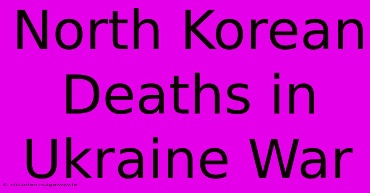 North Korean Deaths In Ukraine War