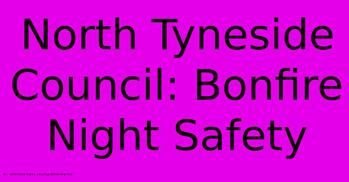 North Tyneside Council: Bonfire Night Safety 