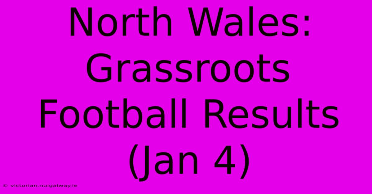 North Wales: Grassroots Football Results (Jan 4)