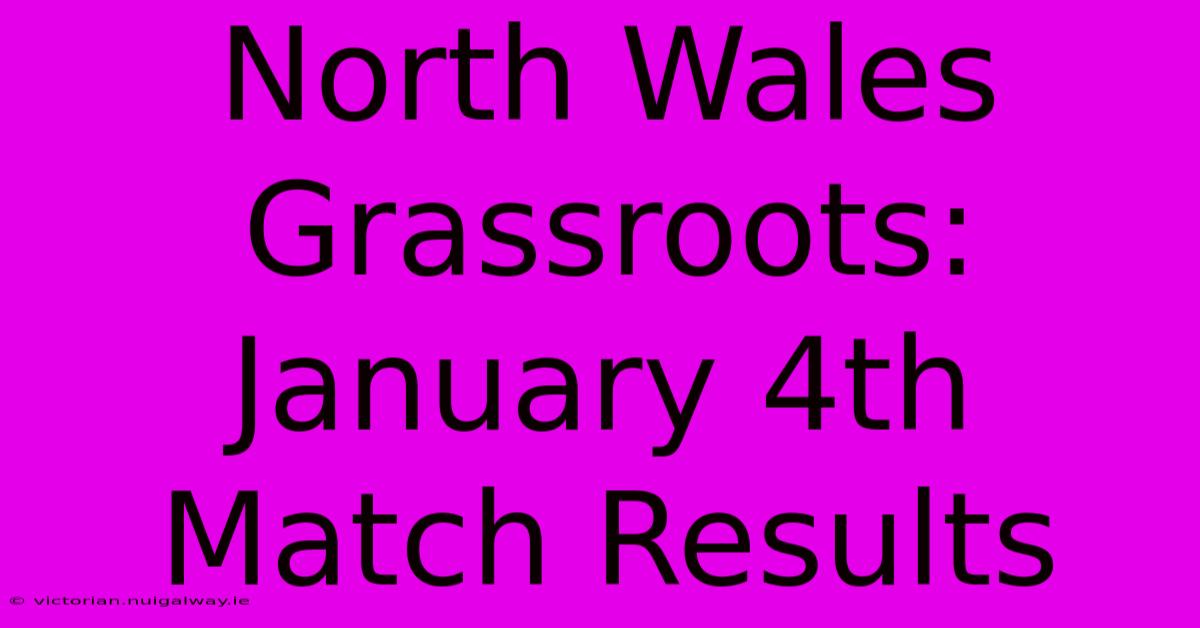 North Wales Grassroots: January 4th Match Results