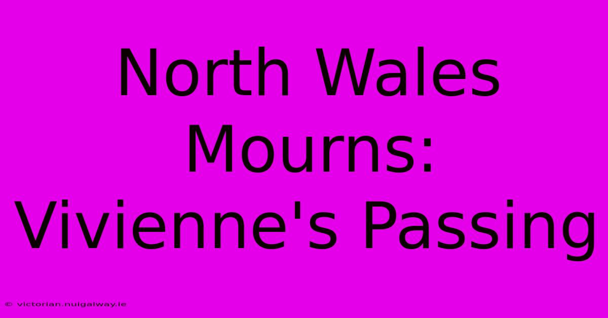 North Wales Mourns: Vivienne's Passing