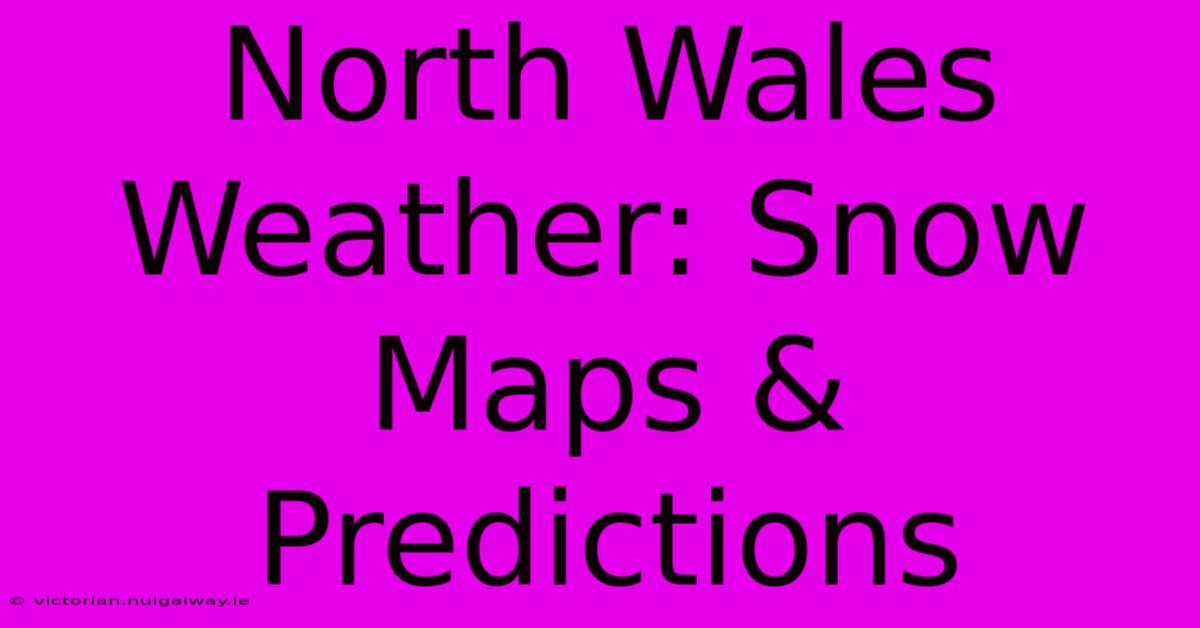 North Wales Weather: Snow Maps & Predictions