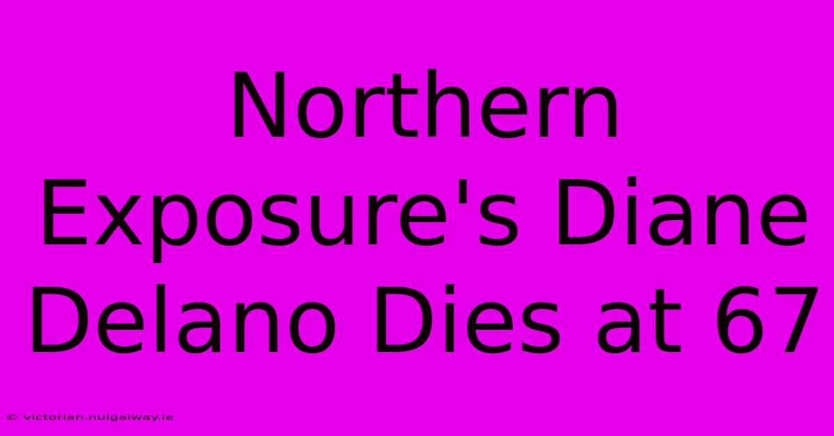 Northern Exposure's Diane Delano Dies At 67