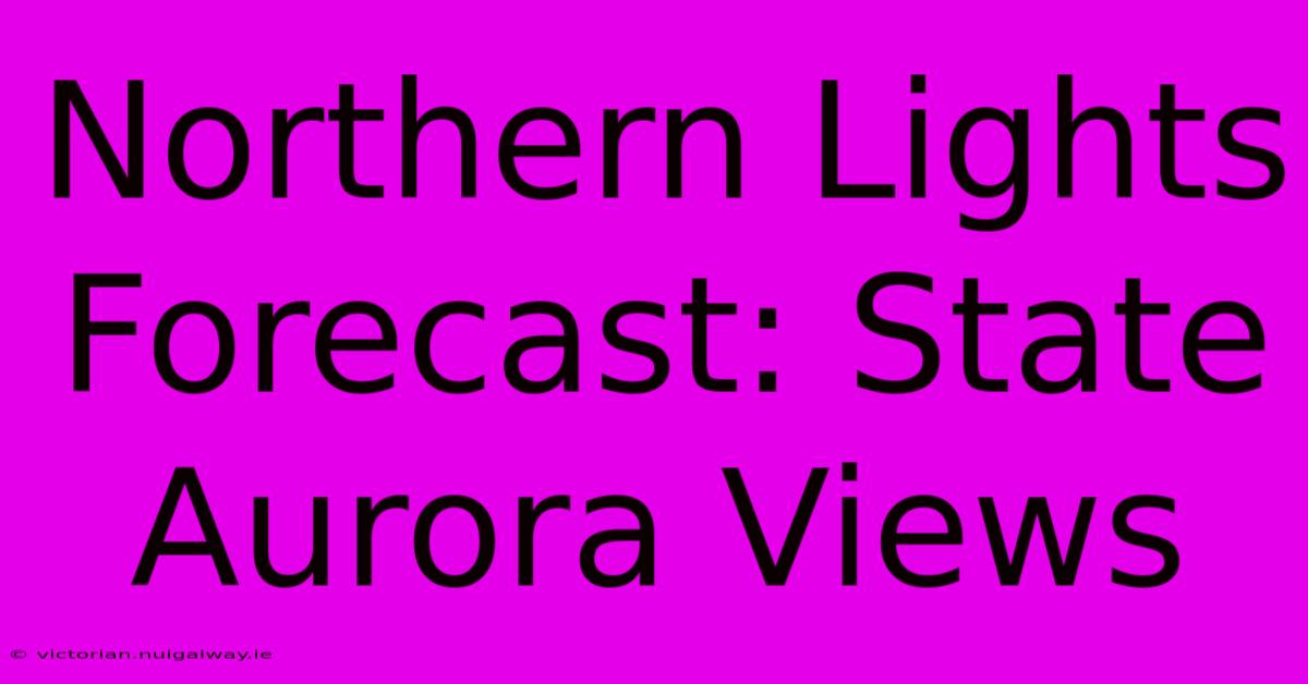 Northern Lights Forecast: State Aurora Views