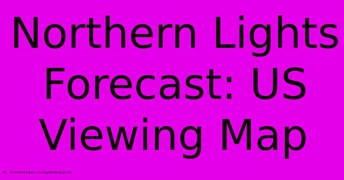 Northern Lights Forecast: US Viewing Map