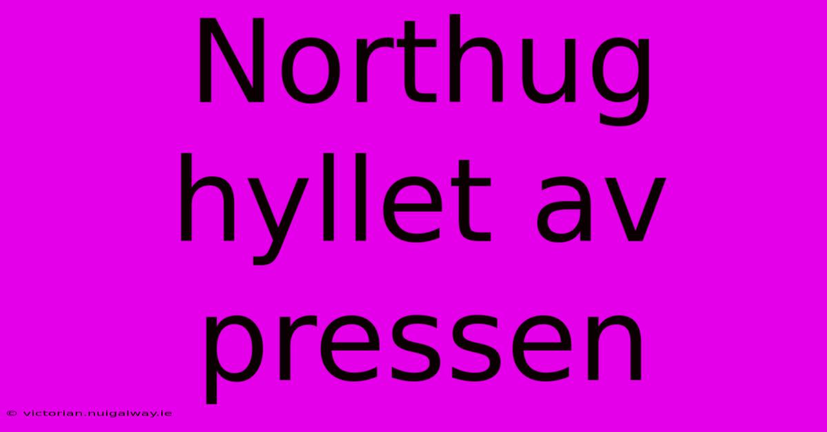 Northug Hyllet Av Pressen