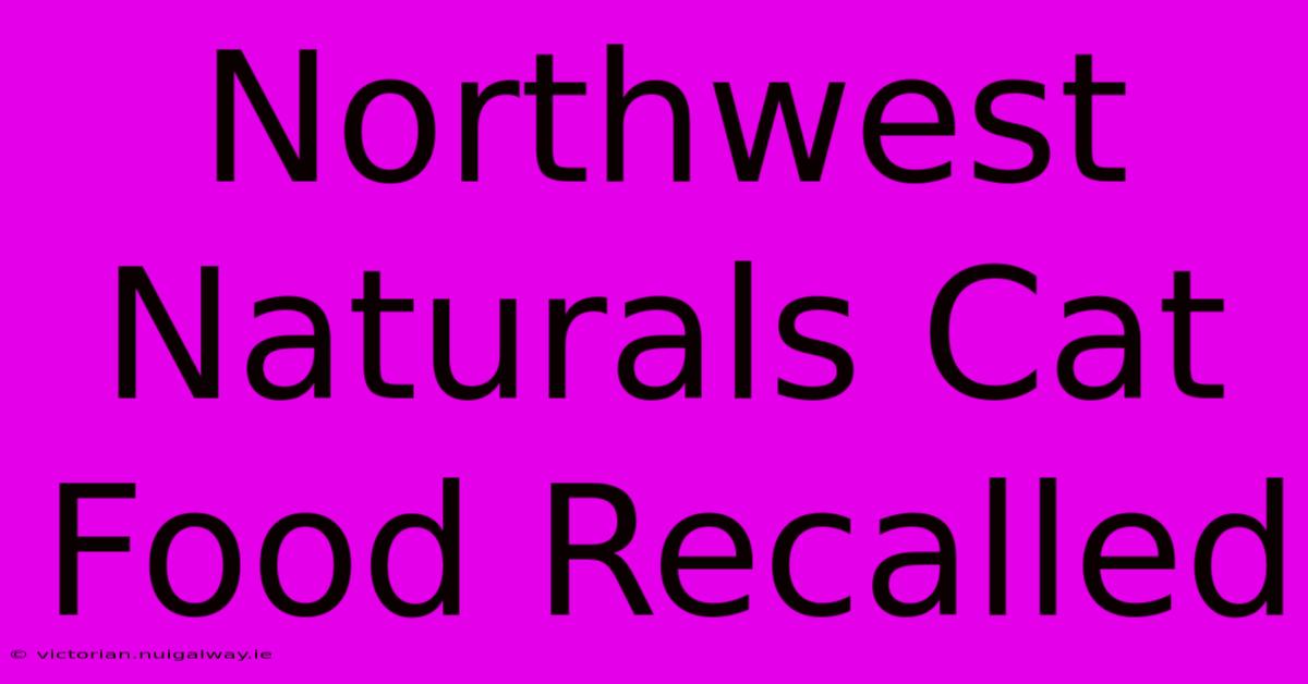 Northwest Naturals Cat Food Recalled