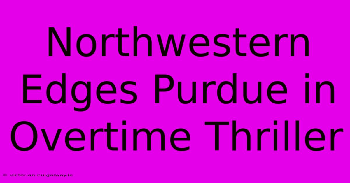 Northwestern Edges Purdue In Overtime Thriller