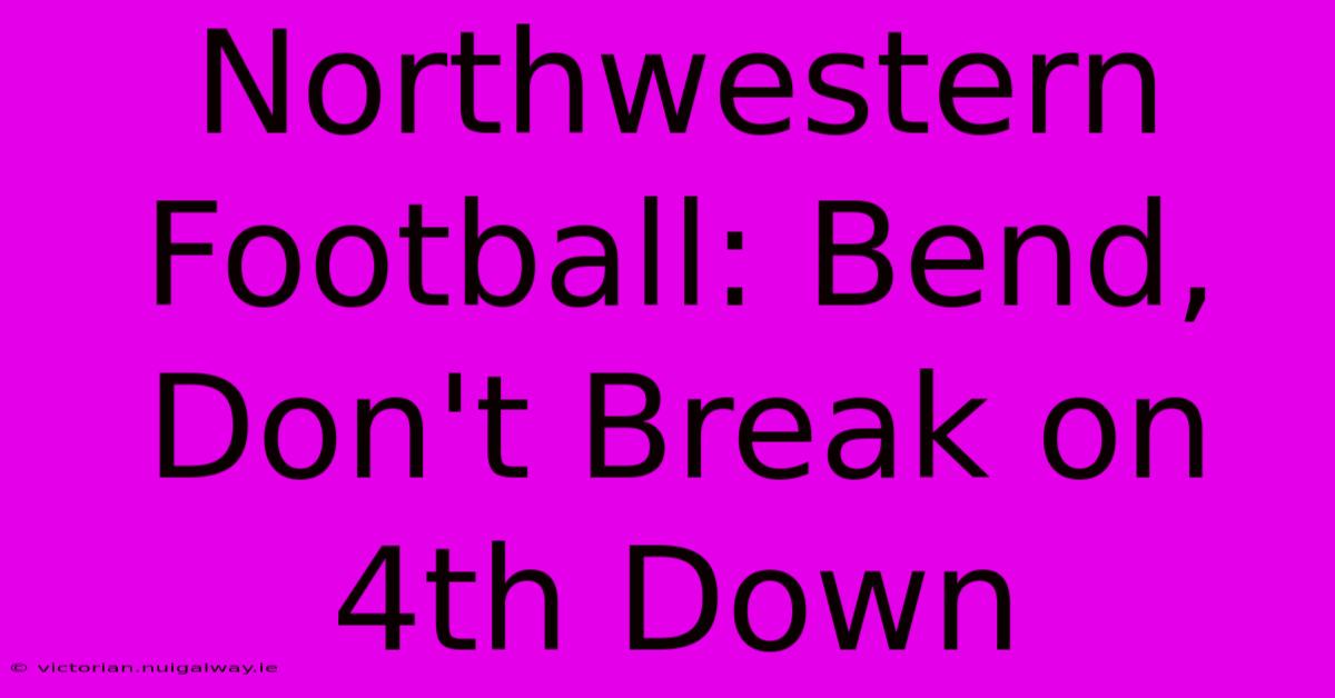 Northwestern Football: Bend, Don't Break On 4th Down