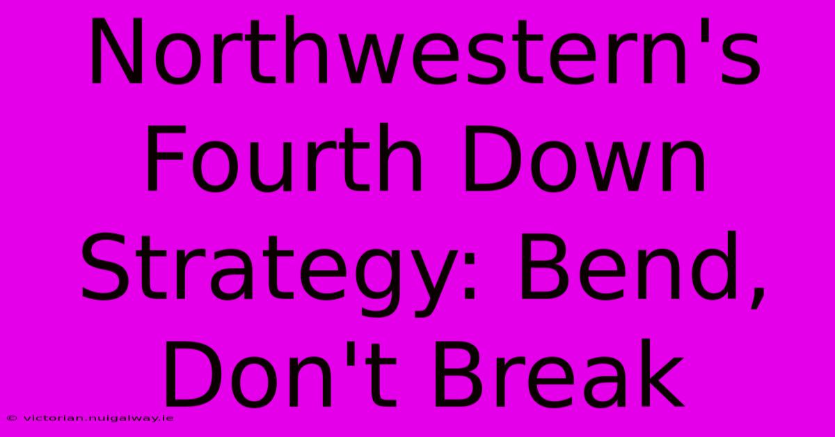 Northwestern's Fourth Down Strategy: Bend, Don't Break