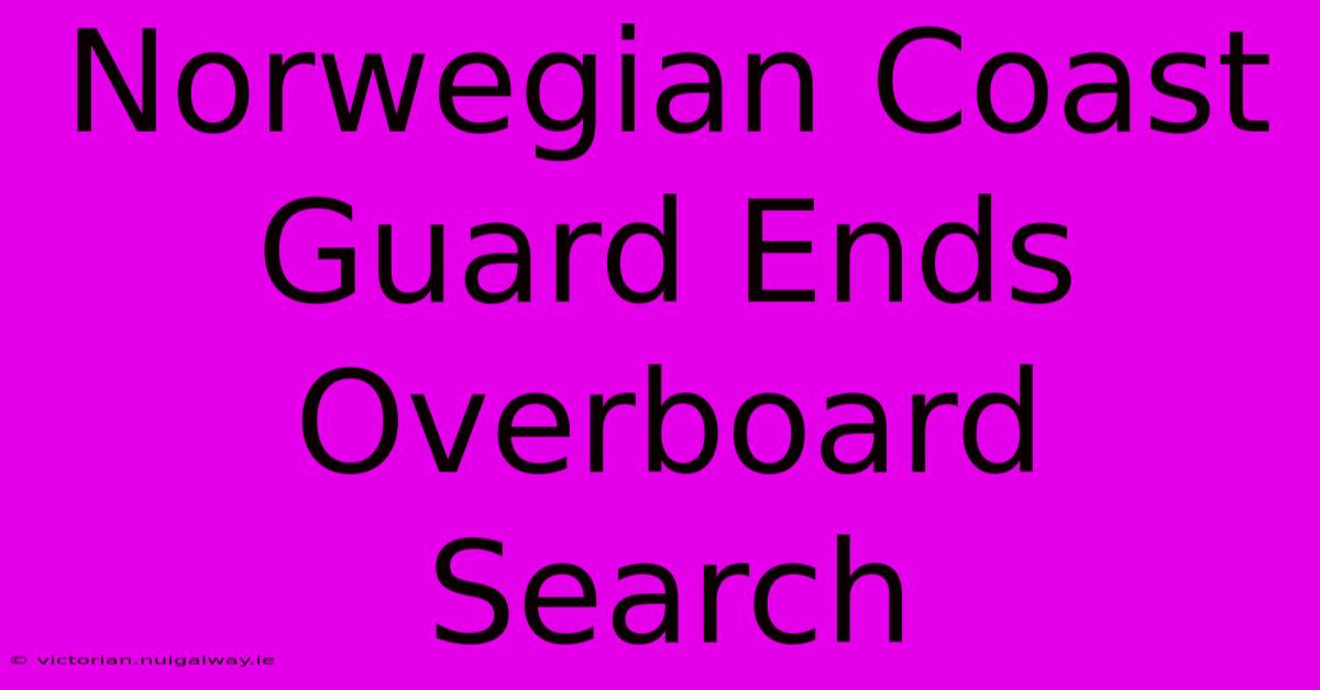 Norwegian Coast Guard Ends Overboard Search