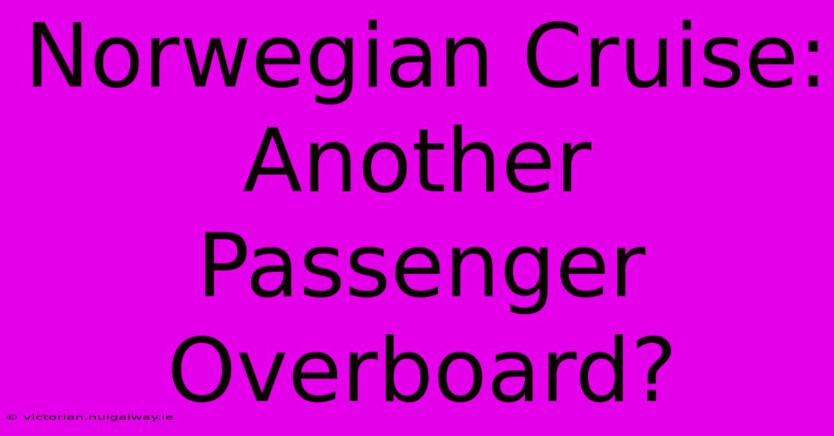 Norwegian Cruise: Another Passenger Overboard?