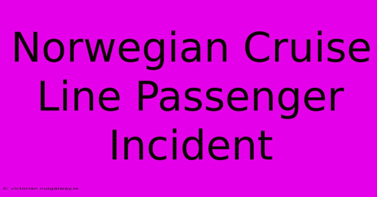 Norwegian Cruise Line Passenger Incident