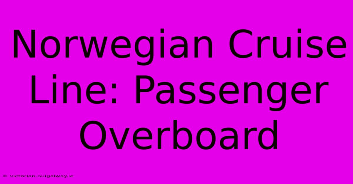 Norwegian Cruise Line: Passenger Overboard