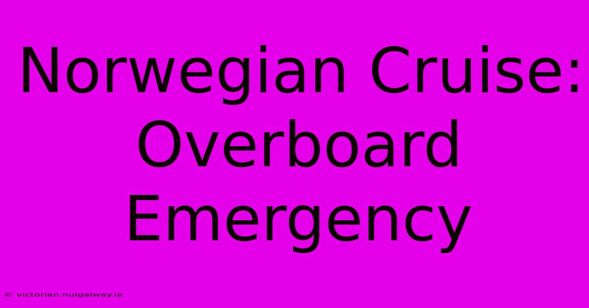 Norwegian Cruise:  Overboard Emergency