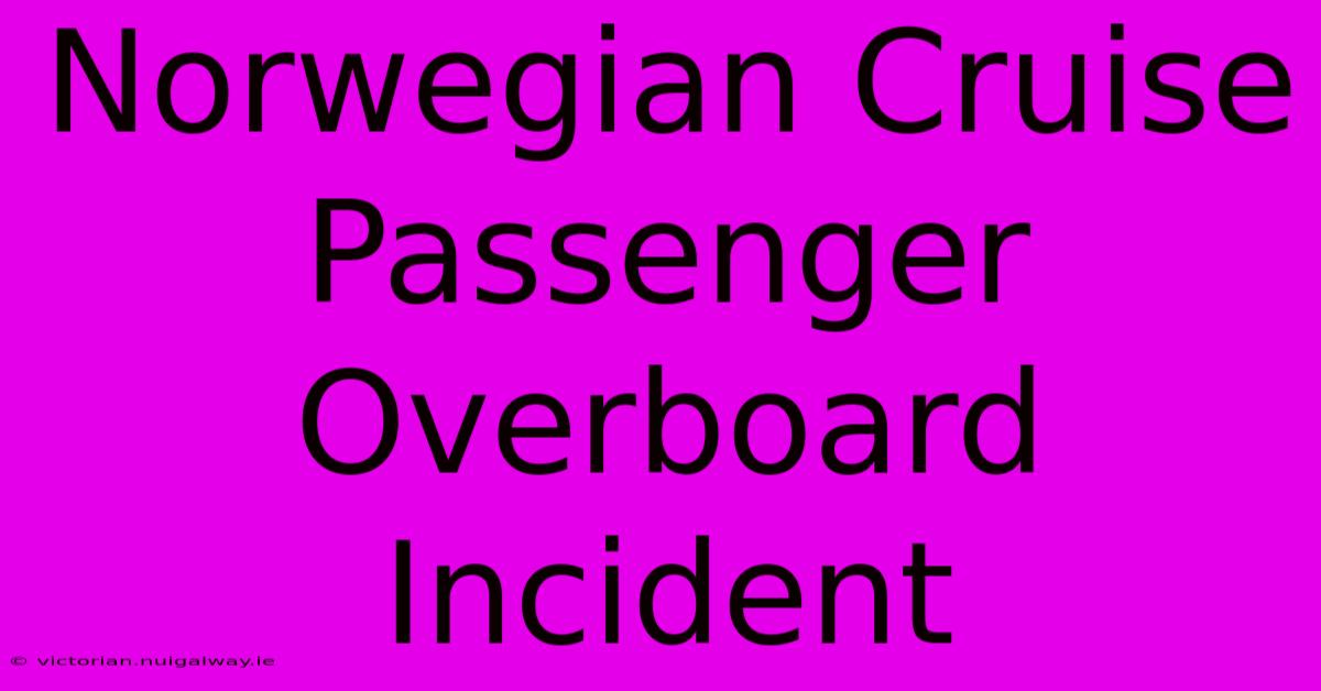 Norwegian Cruise Passenger Overboard Incident