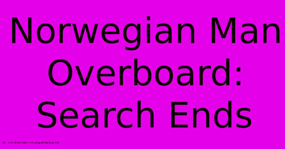 Norwegian Man Overboard: Search Ends