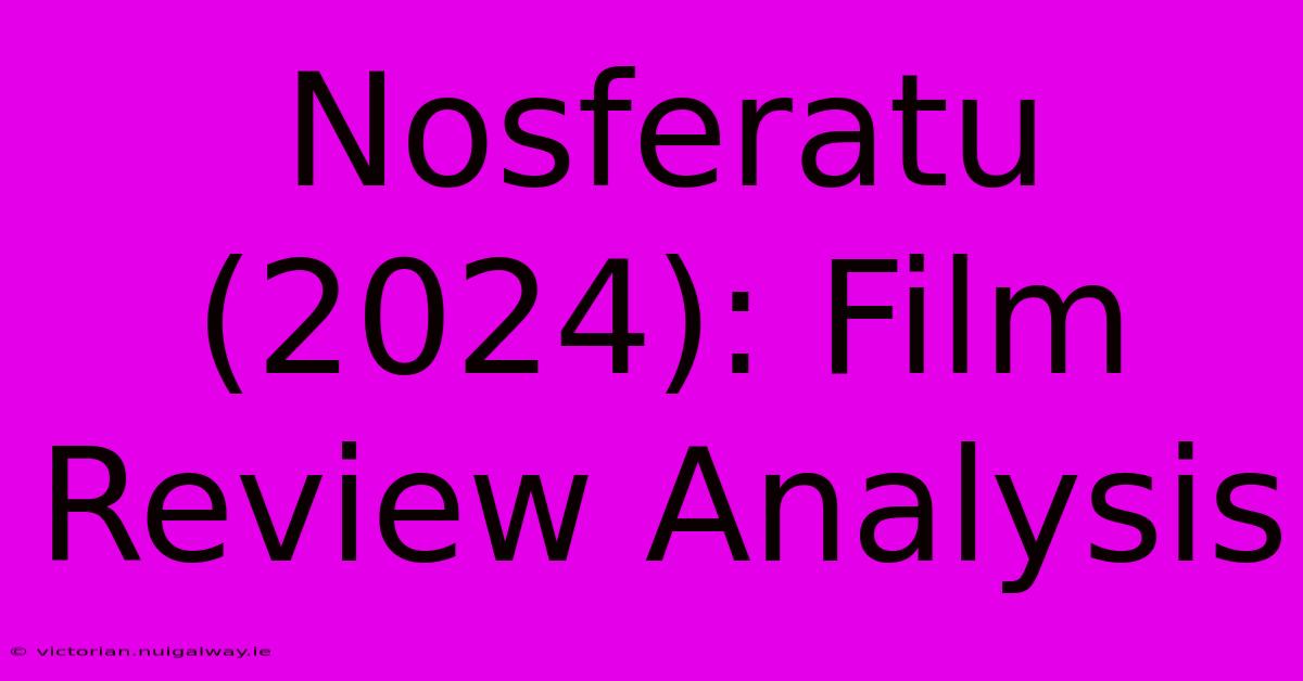 Nosferatu (2024): Film Review Analysis