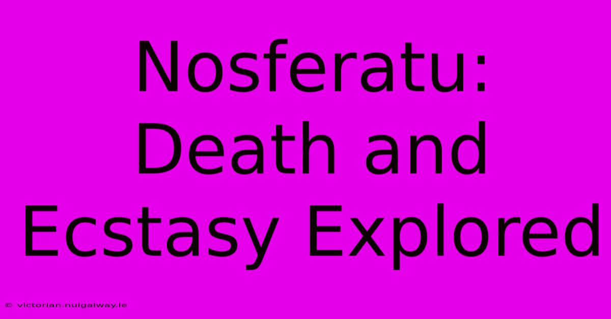 Nosferatu: Death And Ecstasy Explored