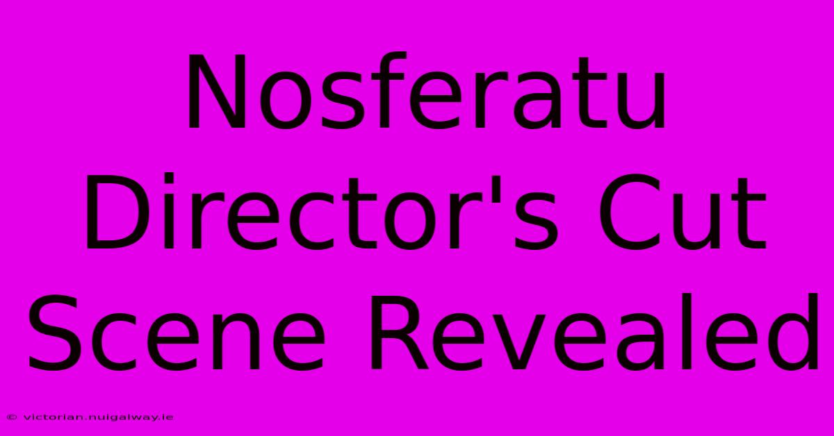 Nosferatu Director's Cut Scene Revealed