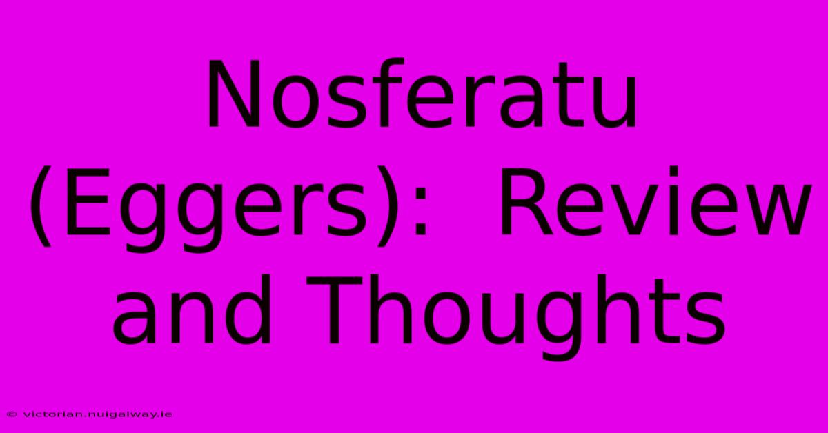 Nosferatu (Eggers):  Review And Thoughts