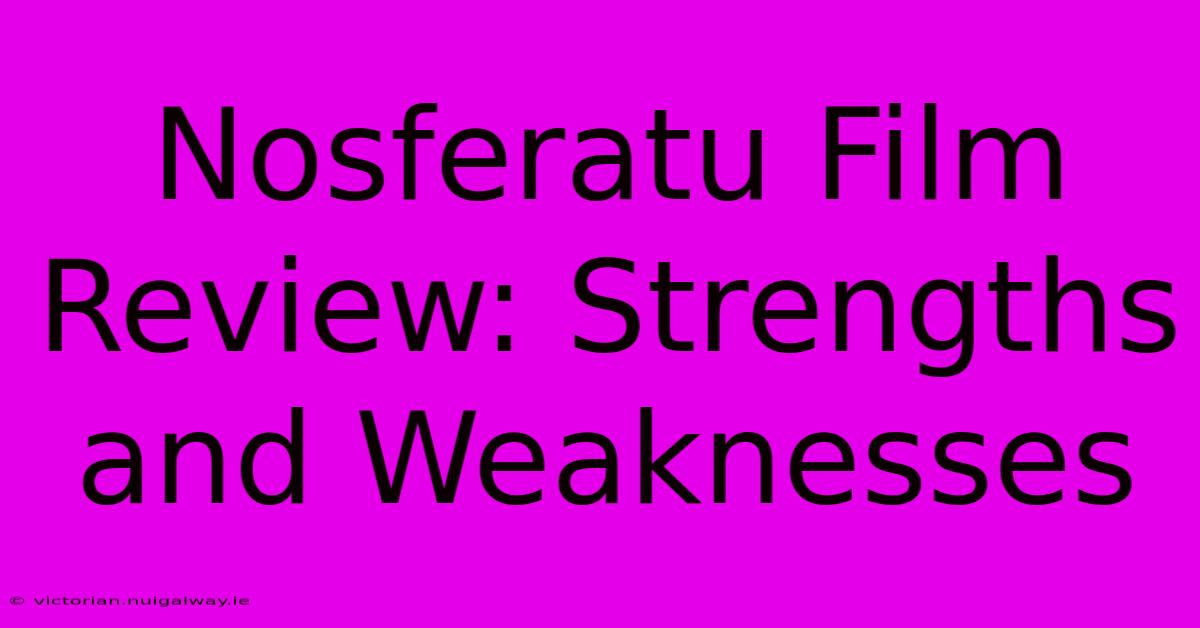 Nosferatu Film Review: Strengths And Weaknesses