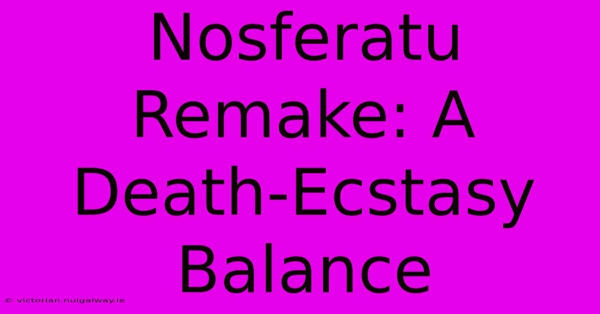 Nosferatu Remake: A Death-Ecstasy Balance