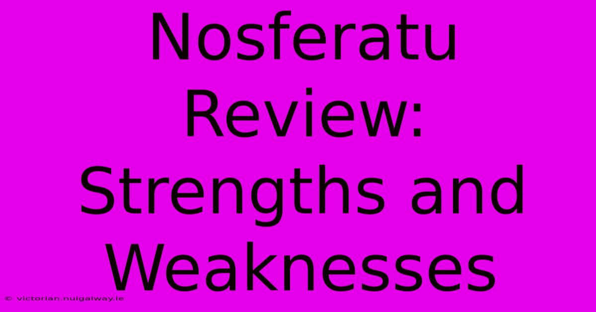 Nosferatu Review:  Strengths And Weaknesses