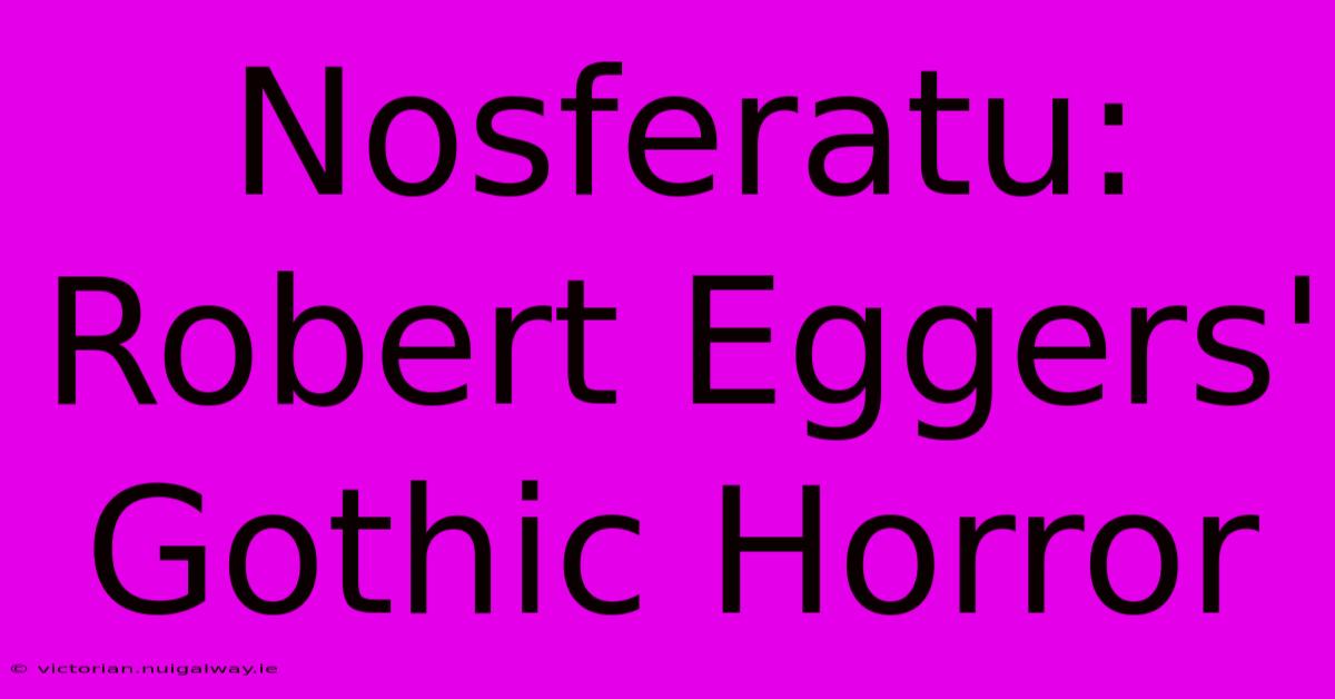 Nosferatu: Robert Eggers' Gothic Horror