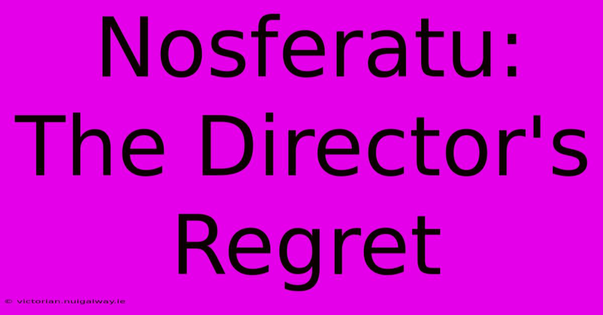 Nosferatu: The Director's Regret