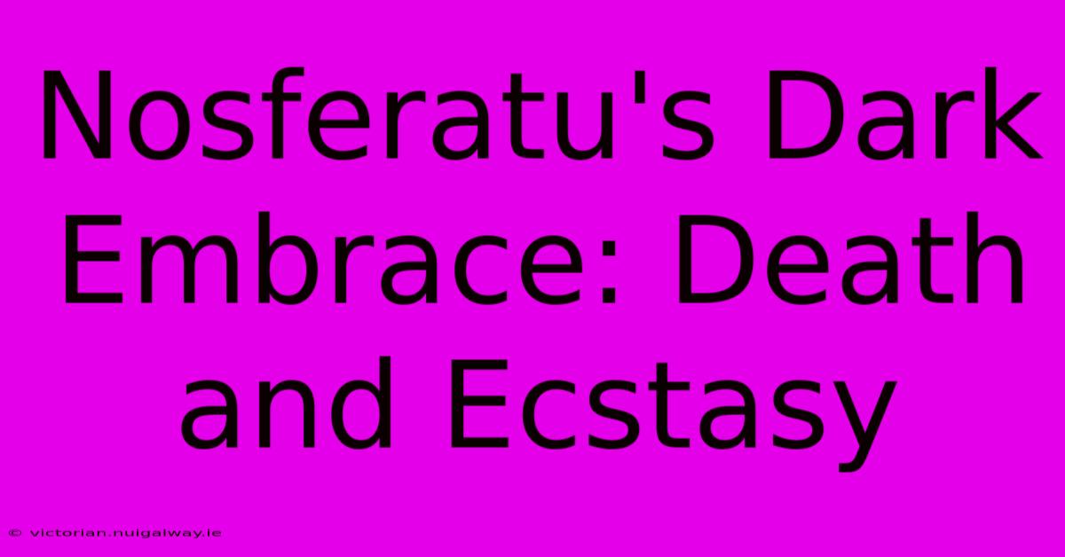 Nosferatu's Dark Embrace: Death And Ecstasy