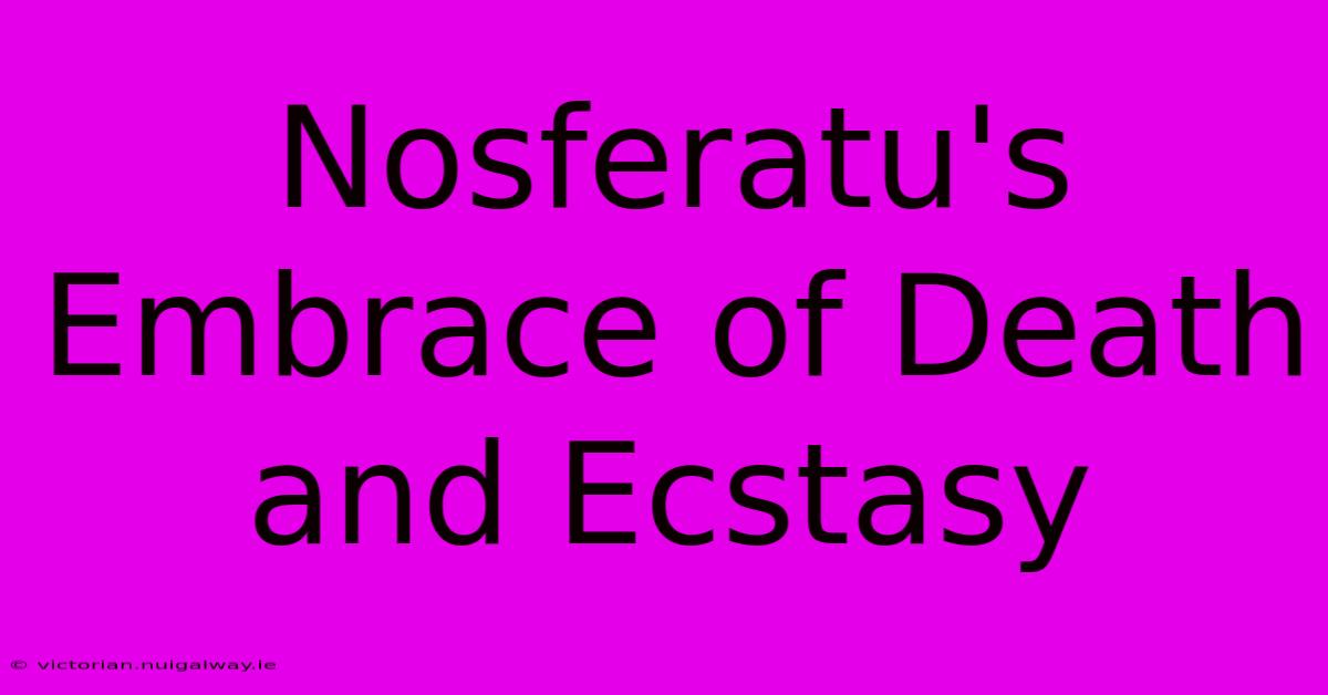 Nosferatu's Embrace Of Death And Ecstasy