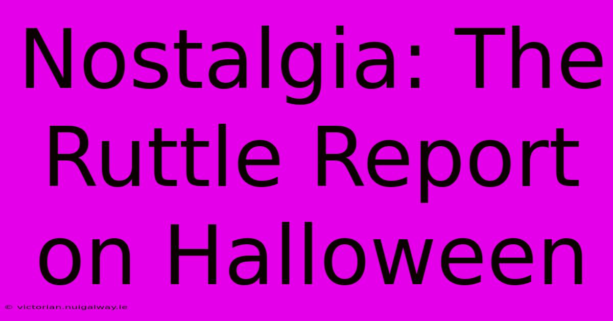 Nostalgia: The Ruttle Report On Halloween