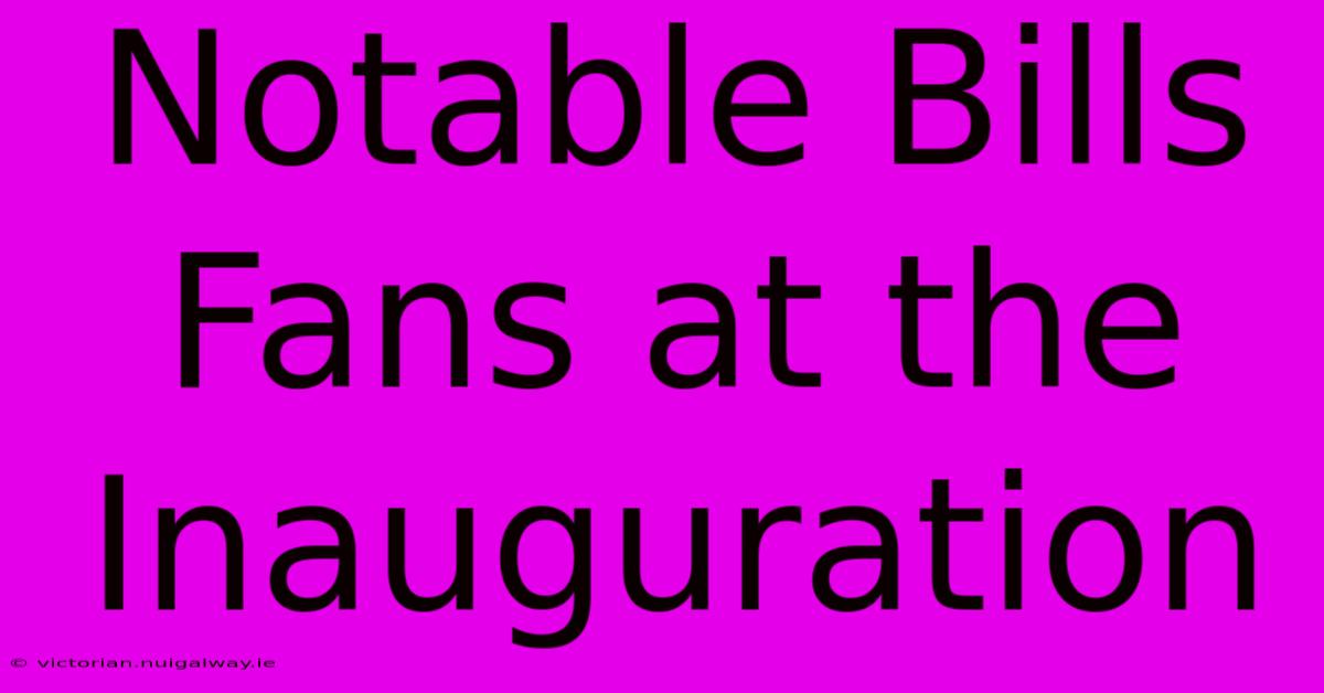 Notable Bills Fans At The Inauguration