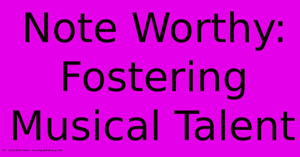 Note Worthy: Fostering Musical Talent