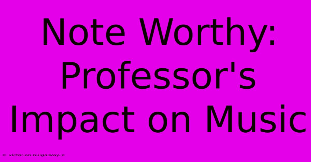 Note Worthy:  Professor's Impact On Music