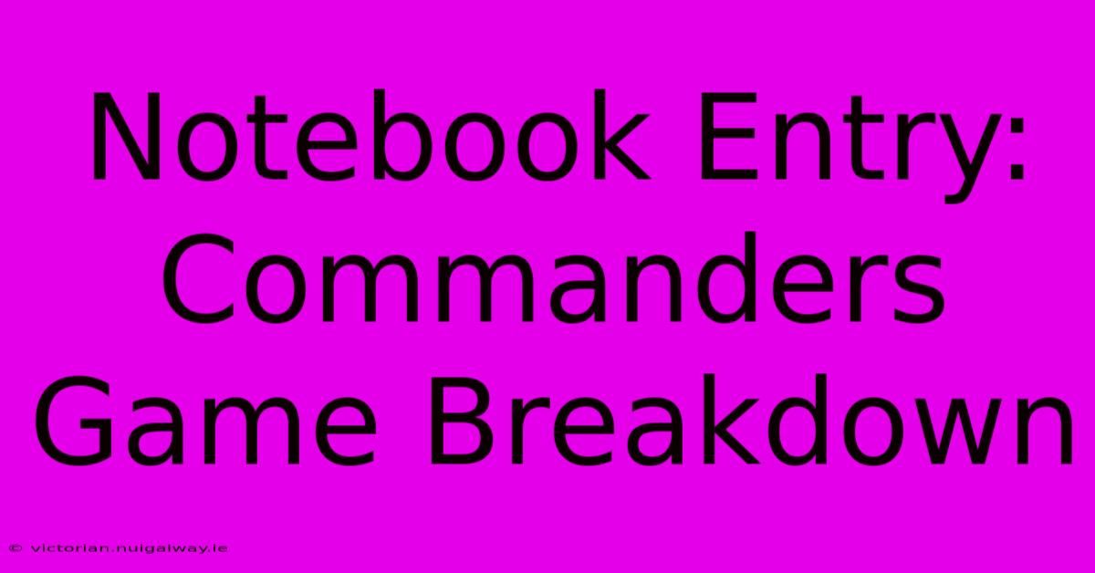 Notebook Entry: Commanders Game Breakdown