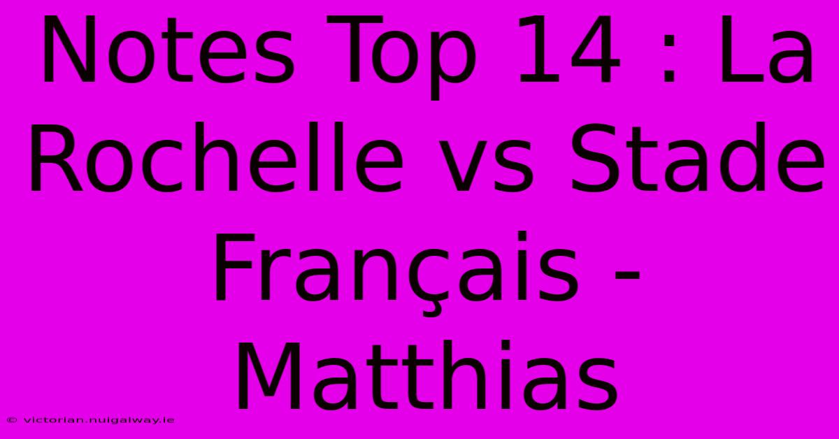 Notes Top 14 : La Rochelle Vs Stade Français - Matthias