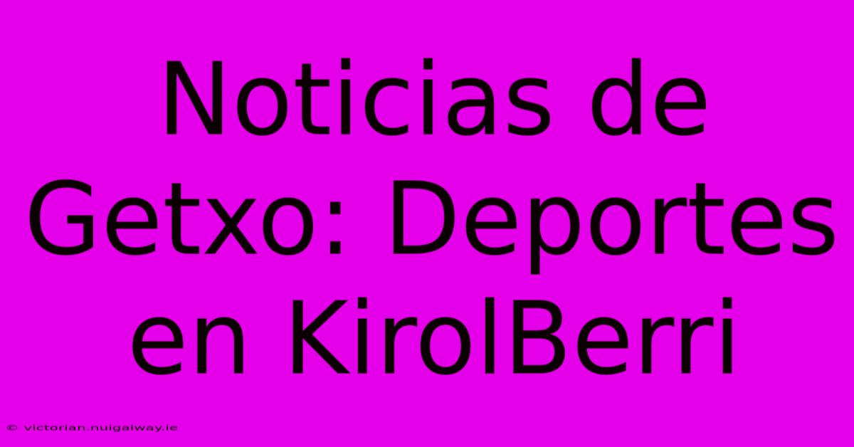 Noticias De Getxo: Deportes En KirolBerri