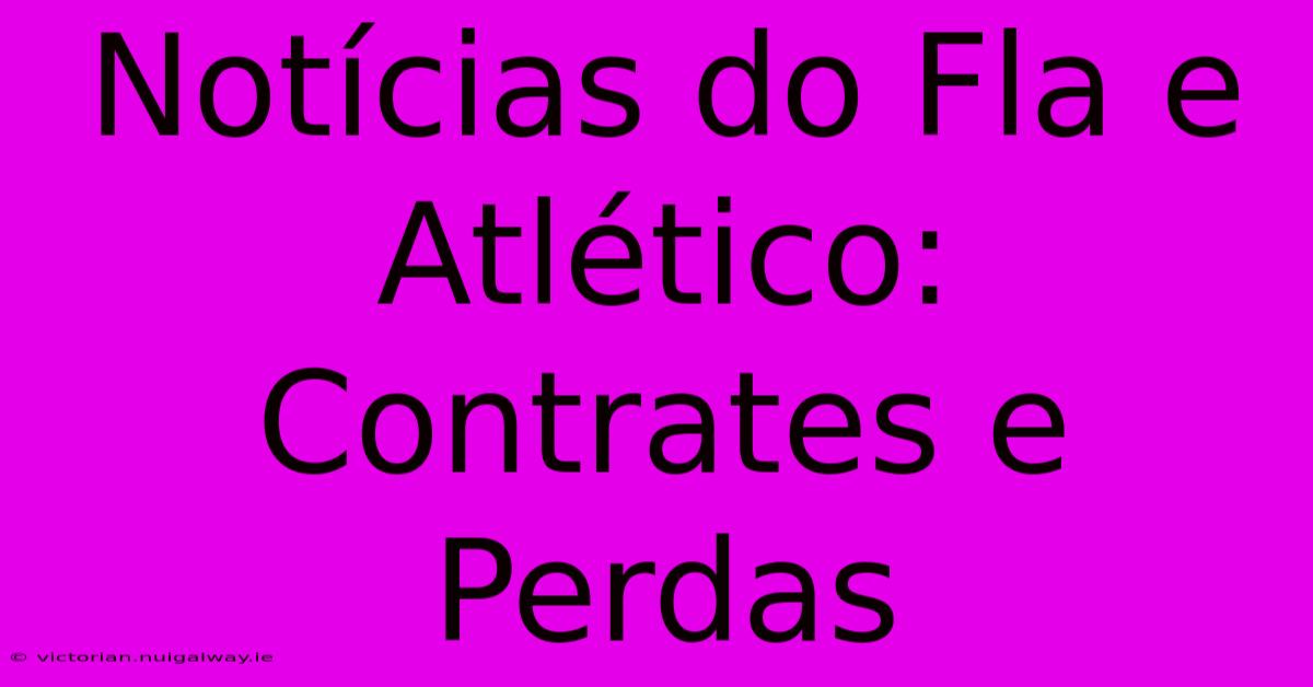 Notícias Do Fla E Atlético: Contrates E Perdas