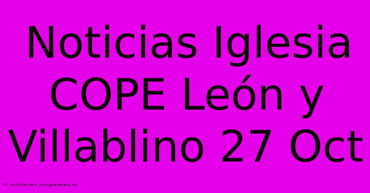 Noticias Iglesia COPE León Y Villablino 27 Oct