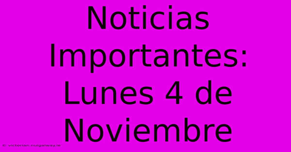 Noticias Importantes: Lunes 4 De Noviembre