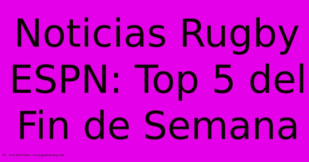 Noticias Rugby ESPN: Top 5 Del Fin De Semana