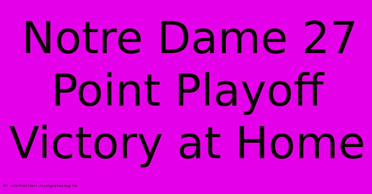 Notre Dame 27 Point Playoff Victory At Home